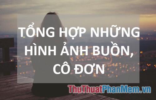 Tổng hợp những hình ảnh buồn, cô đơn