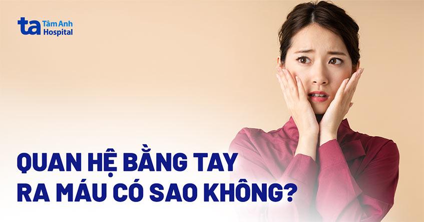 quan hệ bằng tay ra máu không đau