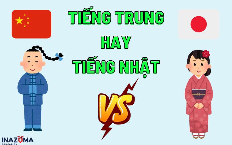 Nên lựa chọn học tiếng Nhật hay tiếng Trung?